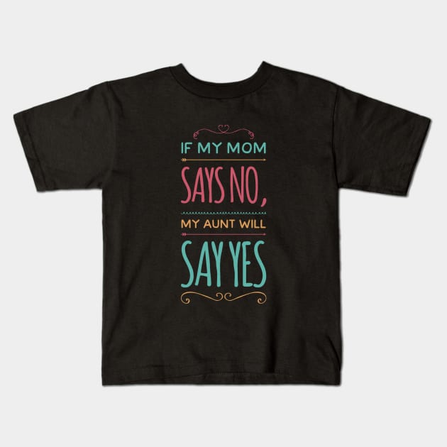 If My Mom Says No My Aunt Will Say Yes cute typography for new baby gift for girl and boy. Kids T-Shirt by BoogieCreates